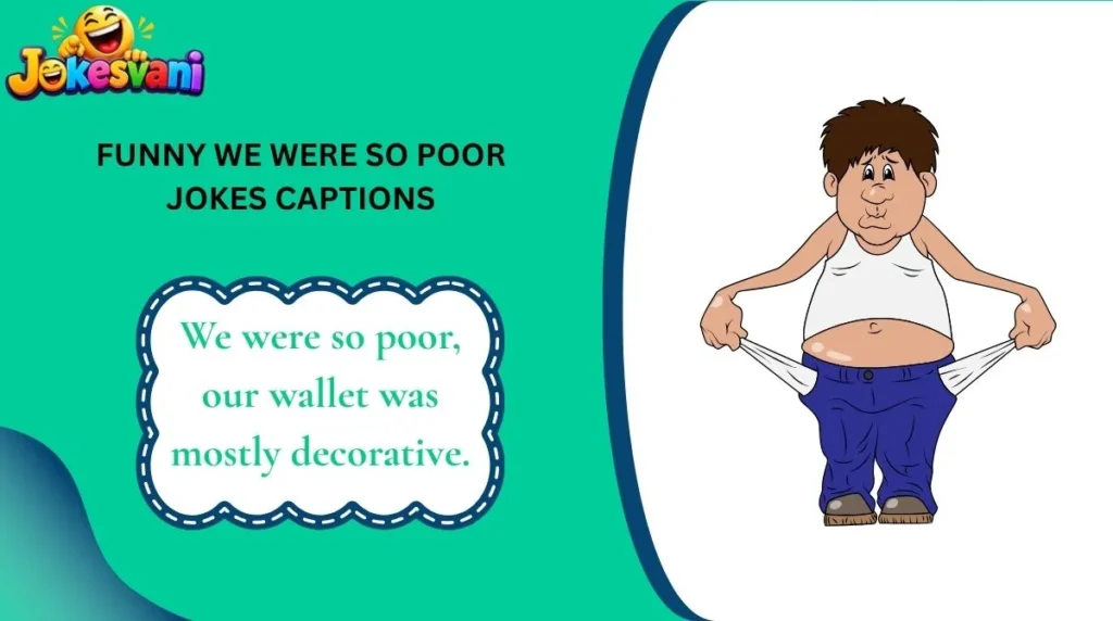 Funny We Were So Poor Jokes Captions