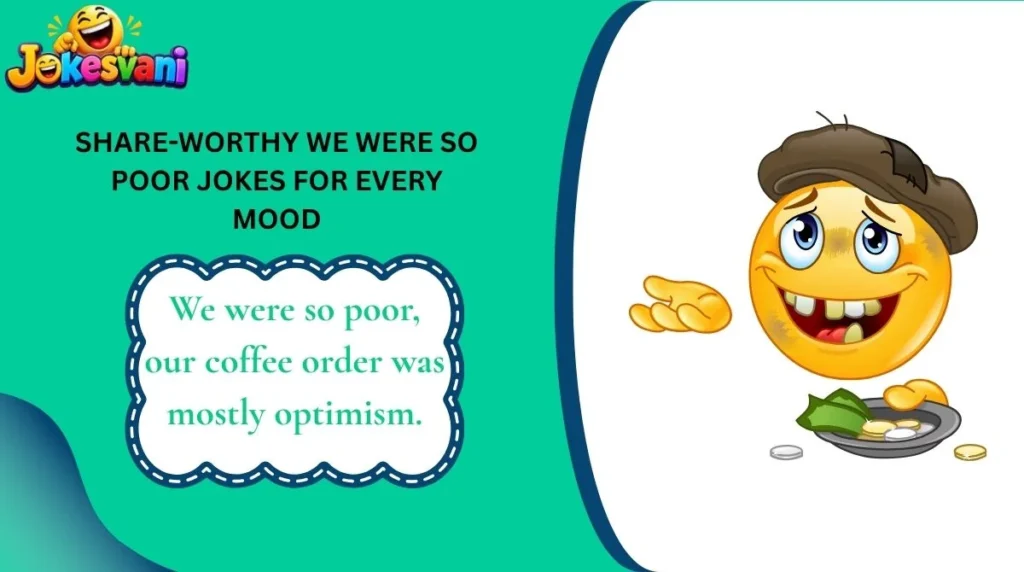 Share-Worthy We Were So Poor Jokes for Every Mood
